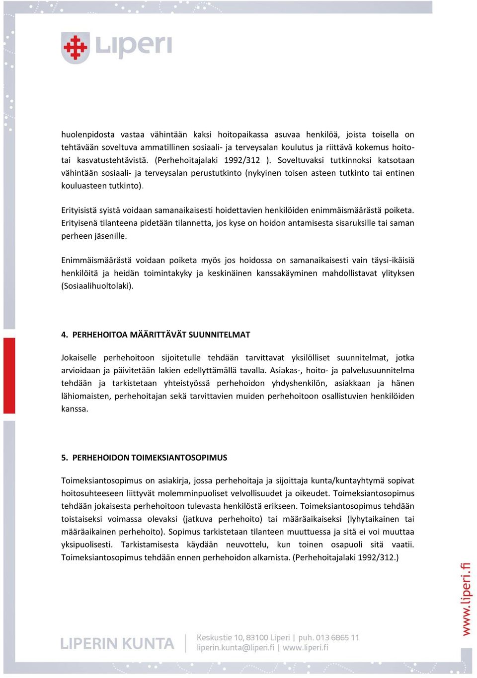 Soveltuvaksi tutkinnoksi katsotaan vähintään sosiaali- ja terveysalan perustutkinto (nykyinen toisen asteen tutkinto tai entinen kouluasteen tutkinto).