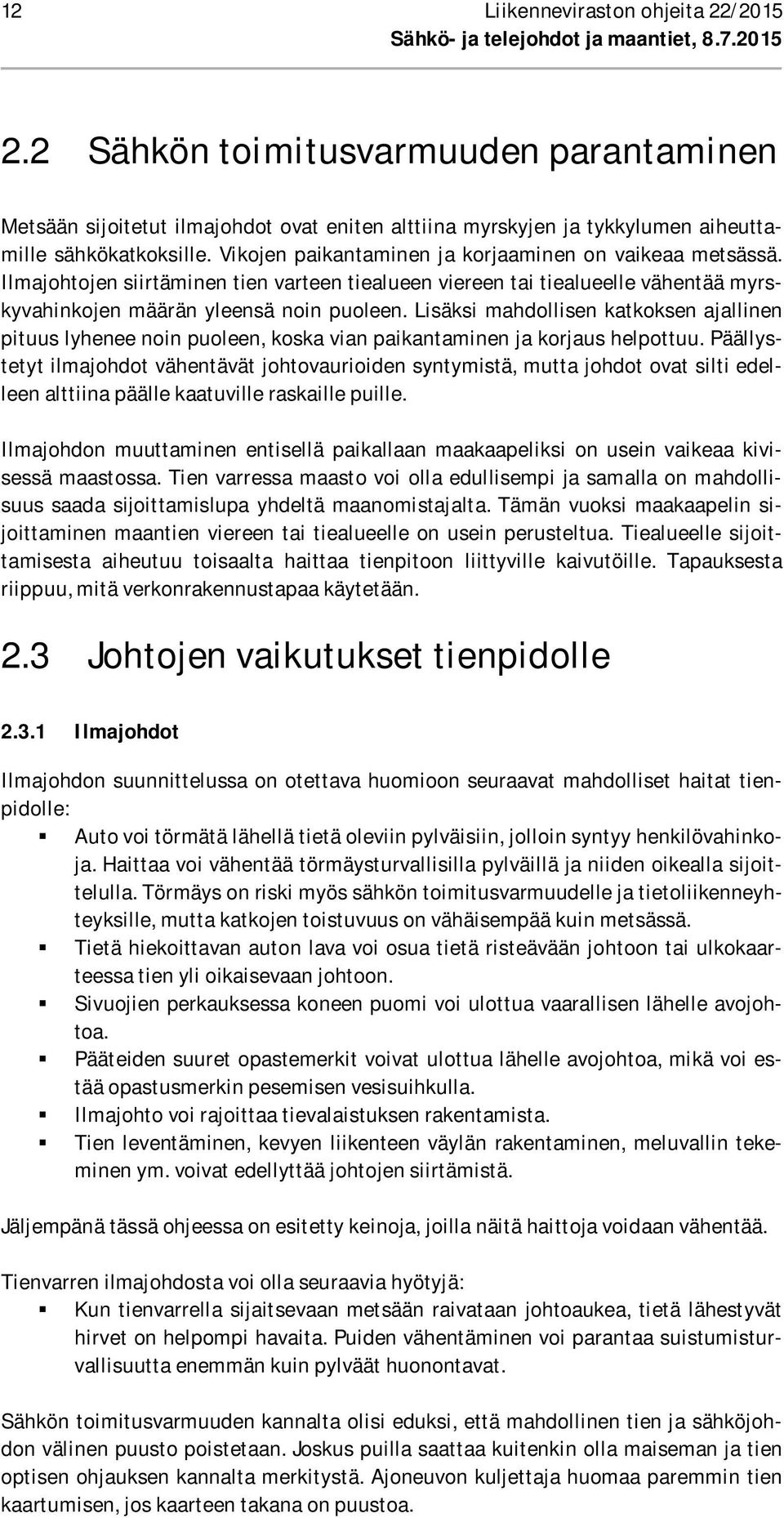 Vikojen paikantaminen ja korjaaminen on vaikeaa metsässä. Ilmajohtojen siirtäminen tien varteen tiealueen viereen tai tiealueelle vähentää myrskyvahinkojen määrän yleensä noin puoleen.