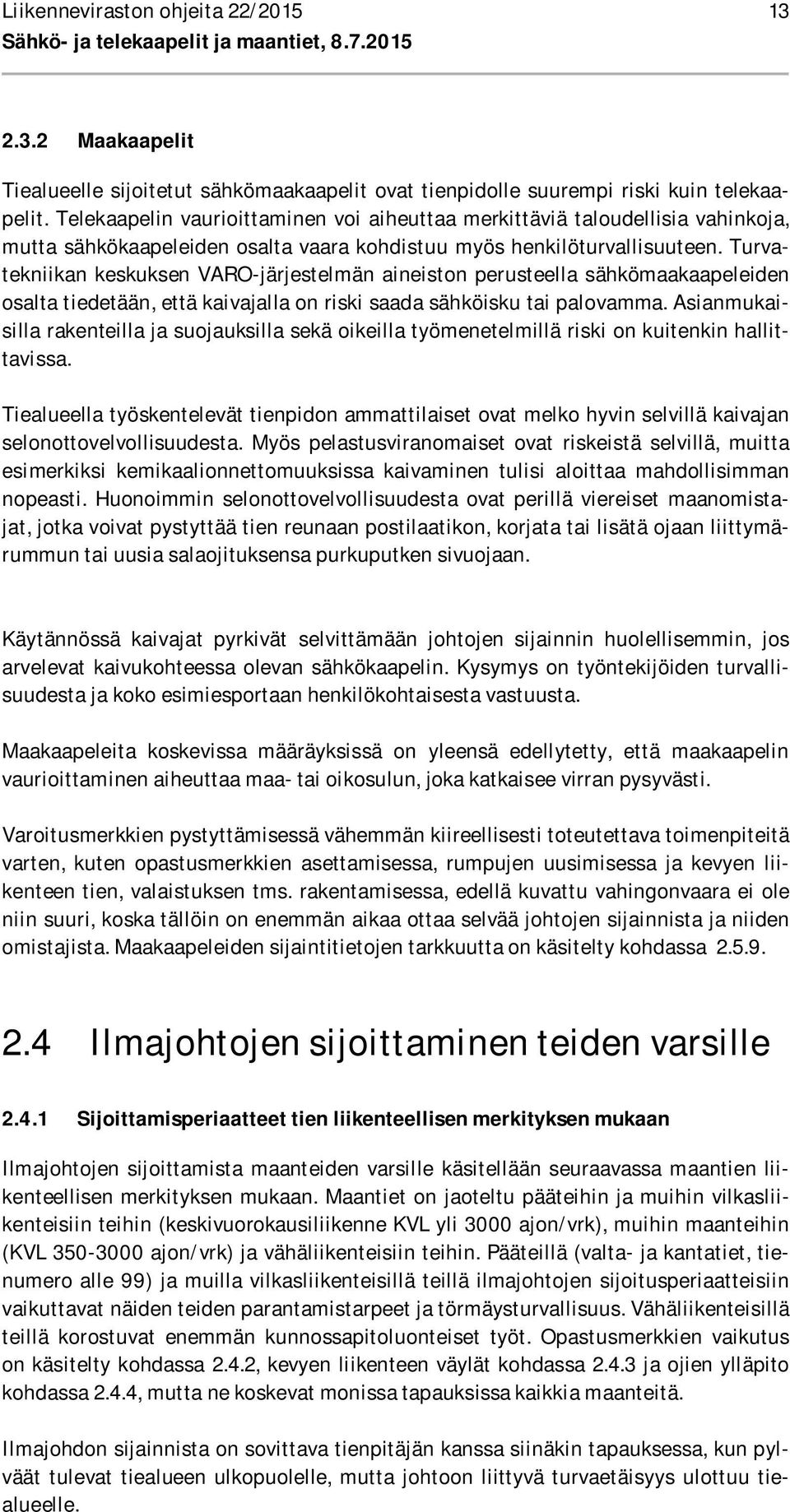 Turvatekniikan keskuksen VARO-järjestelmän aineiston perusteella sähkömaakaapeleiden osalta tiedetään, että kaivajalla on riski saada sähköisku tai palovamma.