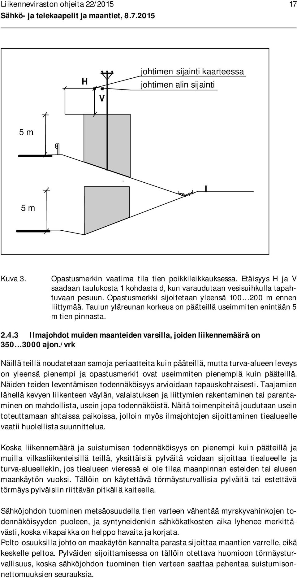 Opastusmerkki sijoitetaan yleensä 100 200 m ennen liittymää. Taulun yläreunan korkeus on pääteillä useimmiten enintään 5 m tien pinnasta. 2.4.