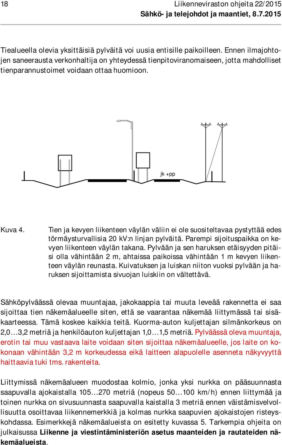 Tien ja kevyen liikenteen väylän väliin ei ole suositeltavaa pystyttää edes törmäysturvallisia 20 kv:n linjan pylväitä. Parempi sijoituspaikka on kevyen liikenteen väylän takana.