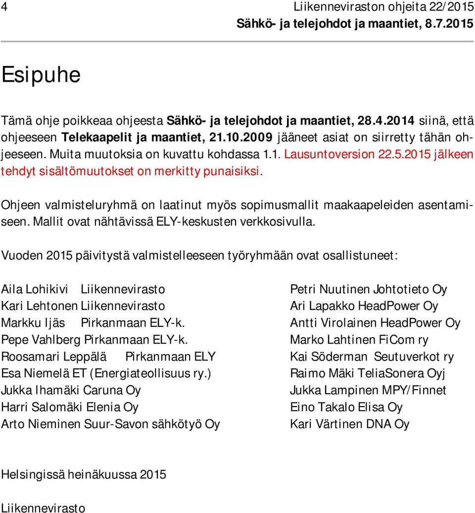 Ohjeen valmisteluryhmä on laatinut myös sopimusmallit maakaapeleiden asentamiseen. Mallit ovat nähtävissä ELY-keskusten verkkosivulla.