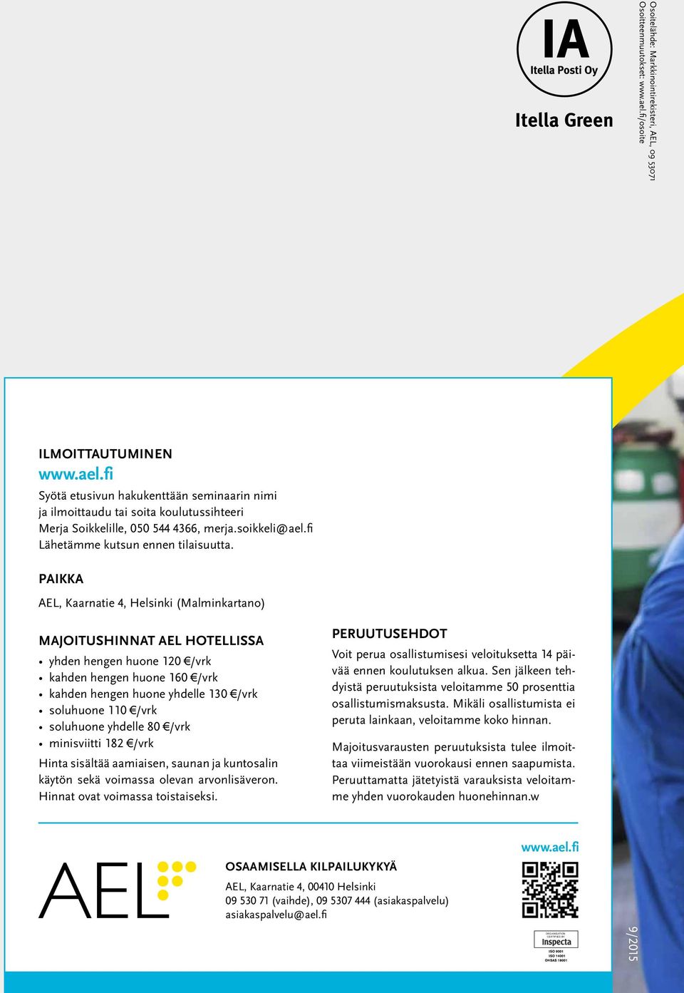 PAIKKA AEL, Kaarnatie 4, Helsinki (Malminkartano) MAJOITUSHINNAT AEL HOTELLISSA yhden hengen huone 120 /vrk kahden hengen huone 160 /vrk kahden hengen huone yhdelle 130 /vrk soluhuone 110 /vrk