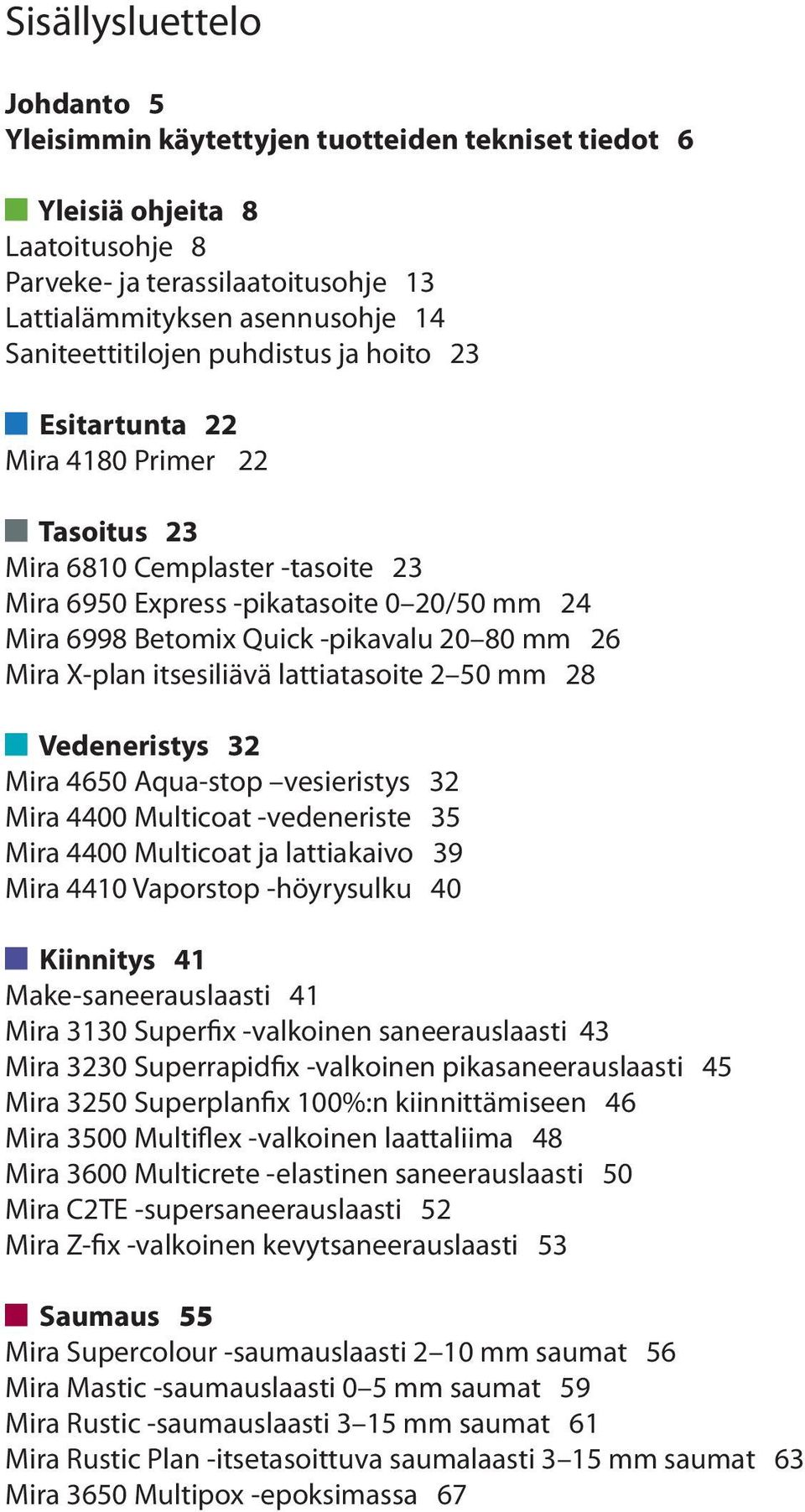 20 80 mm 26 Mira X-plan itsesiliävä lattiatasoite 2 50 mm 28 Vedeneristys 32 Mira 4650 Aqua-stop vesieristys 32 Mira 4400 Multicoat -vedeneriste 35 Mira 4400 Multicoat ja lattiakaivo 39 Mira 4410