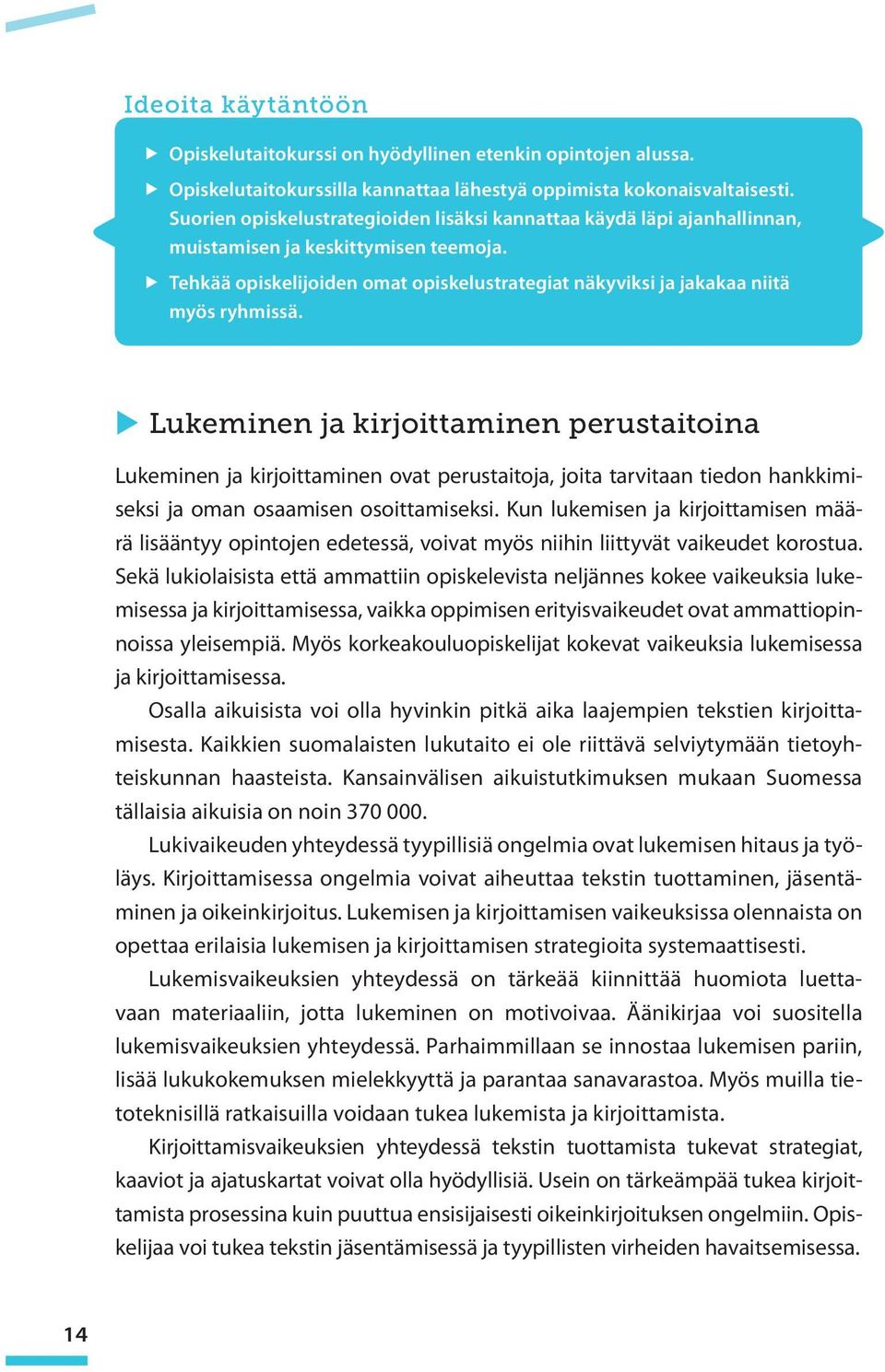 Lukeminen ja kirjoittaminen perustaitoina Lukeminen ja kirjoittaminen ovat perustaitoja, joita tarvitaan tiedon hankkimiseksi ja oman osaamisen osoittamiseksi.