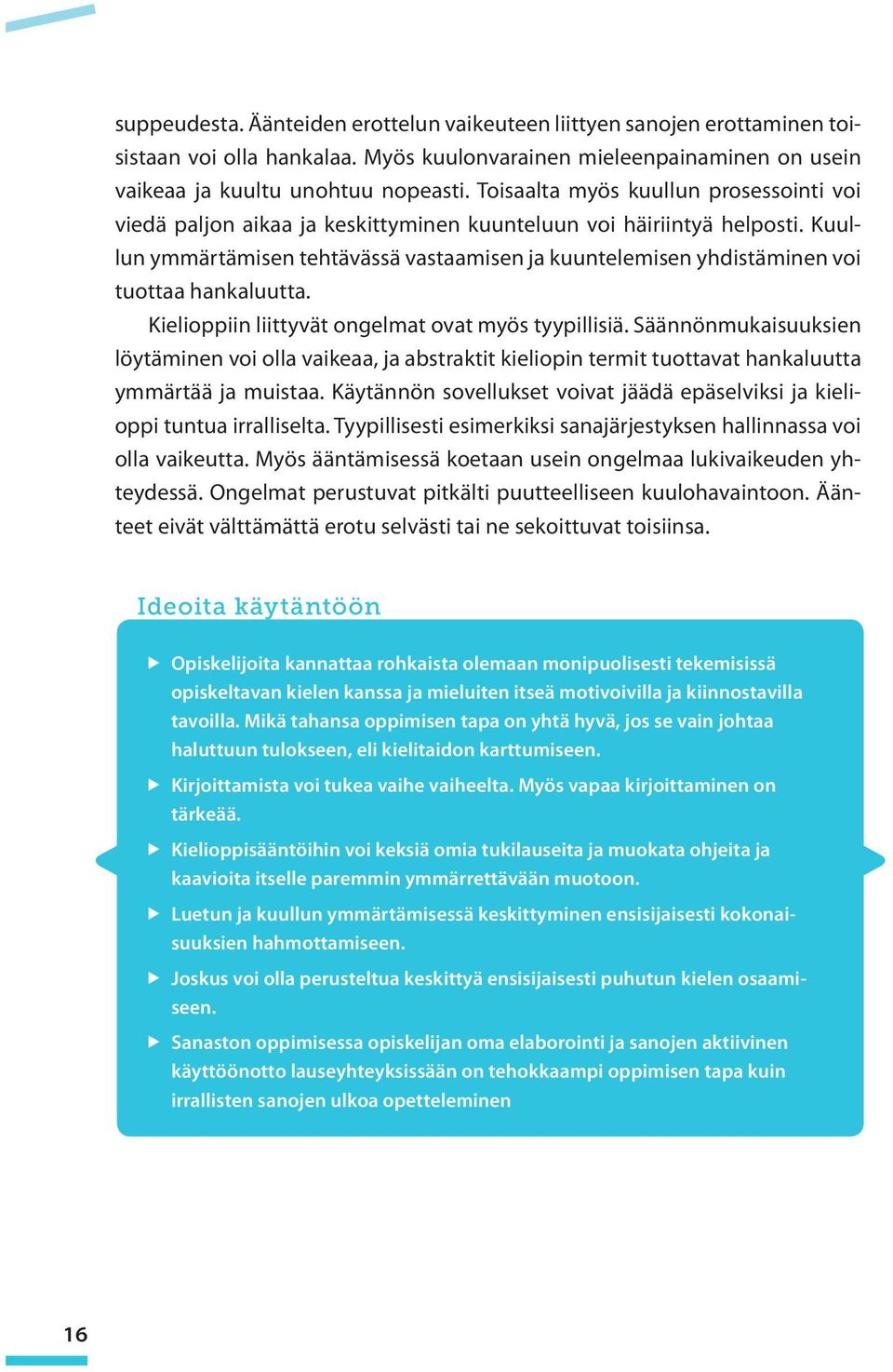 Kuullun ymmärtämisen tehtävässä vastaamisen ja kuuntelemisen yhdistäminen voi tuottaa hankaluutta. Kielioppiin liittyvät ongelmat ovat myös tyypillisiä.