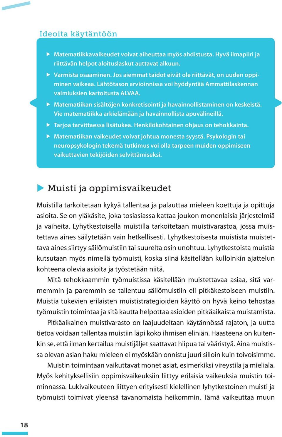 Matematiikan sisältöjen konkretisointi ja havainnollistaminen on keskeistä. Vie matematiikka arkielämään ja havainnollista apuvälineillä. Tarjoa tarvittaessa lisätukea.