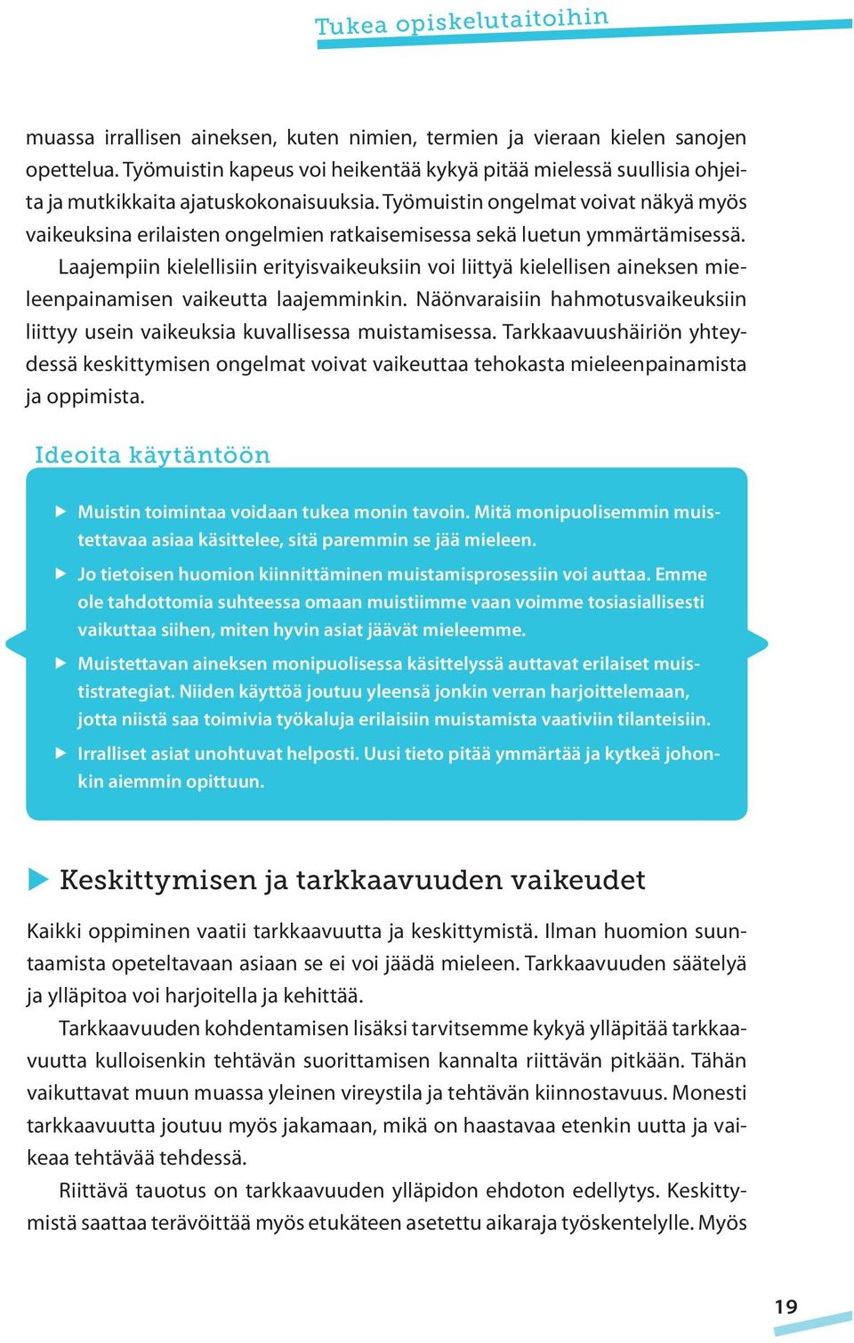 Työmuistin ongelmat voivat näkyä myös vaikeuksina erilaisten ongelmien ratkaisemisessa sekä luetun ymmärtämisessä.