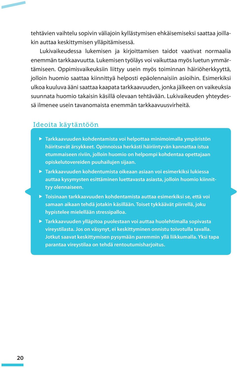 Oppimisvaikeuksiin liittyy usein myös toiminnan häiriöherkkyyttä, jolloin huomio saattaa kiinnittyä helposti epäolennaisiin asioihin.