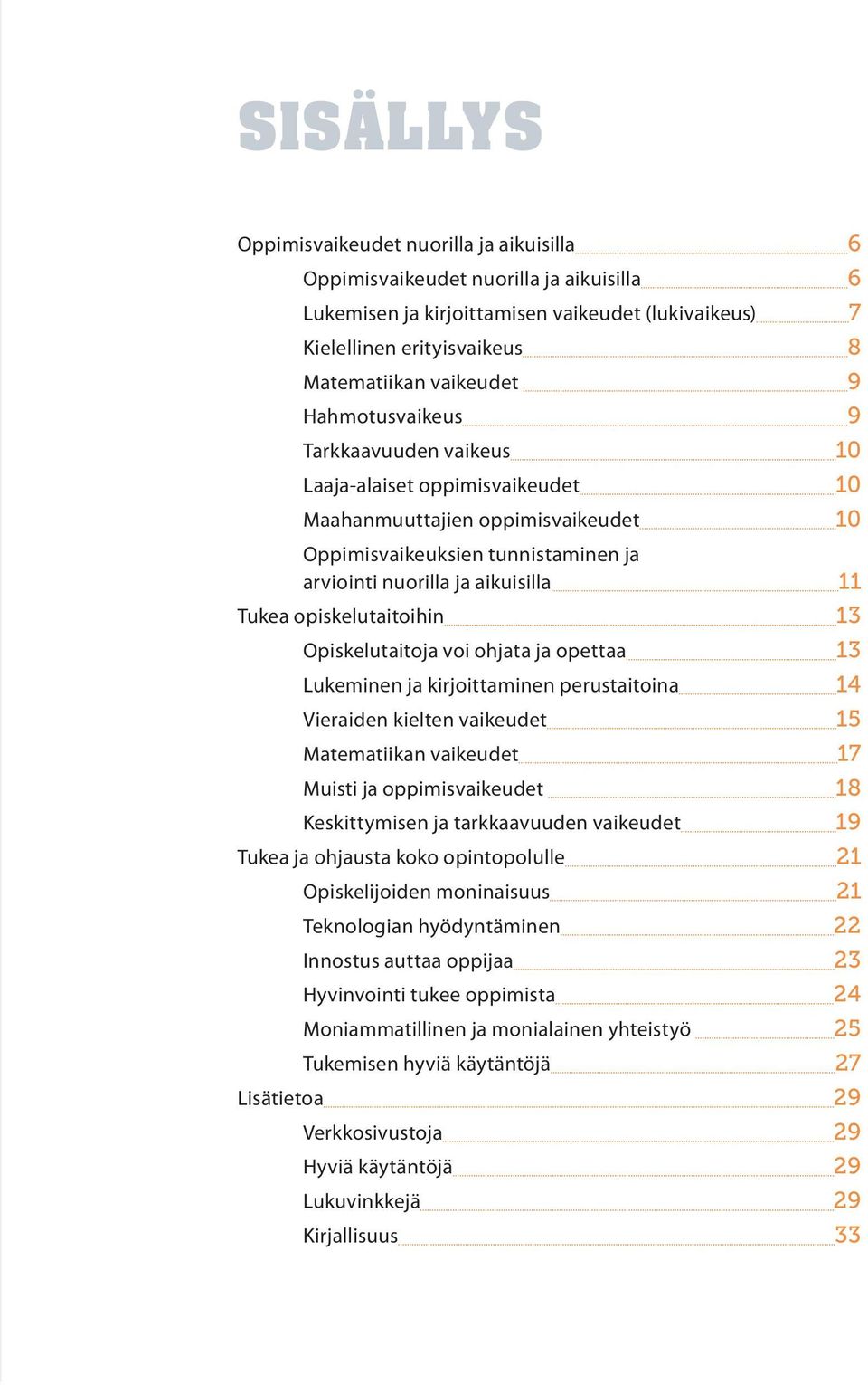 opiskelutaitoihin 13 Opiskelutaitoja voi ohjata ja opettaa 13 Lukeminen ja kirjoittaminen perustaitoina 14 Vieraiden kielten vaikeudet 15 Matematiikan vaikeudet 17 Muisti ja oppimisvaikeudet 18