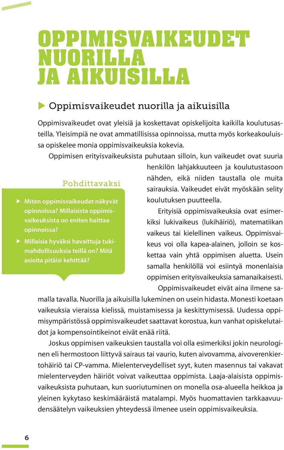 Oppimisen erityisvaikeuksista puhutaan silloin, kun vaikeudet ovat suuria henkilön lahjakkuuteen ja koulutustasoon nähden, eikä niiden taustalla ole muita sairauksia.