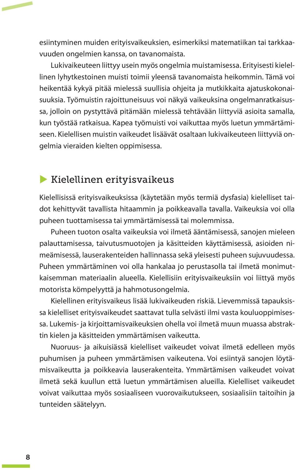 Työmuistin rajoittuneisuus voi näkyä vaikeuksina ongelmanratkaisussa, jolloin on pystyttävä pitämään mielessä tehtävään liittyviä asioita samalla, kun työstää ratkaisua.
