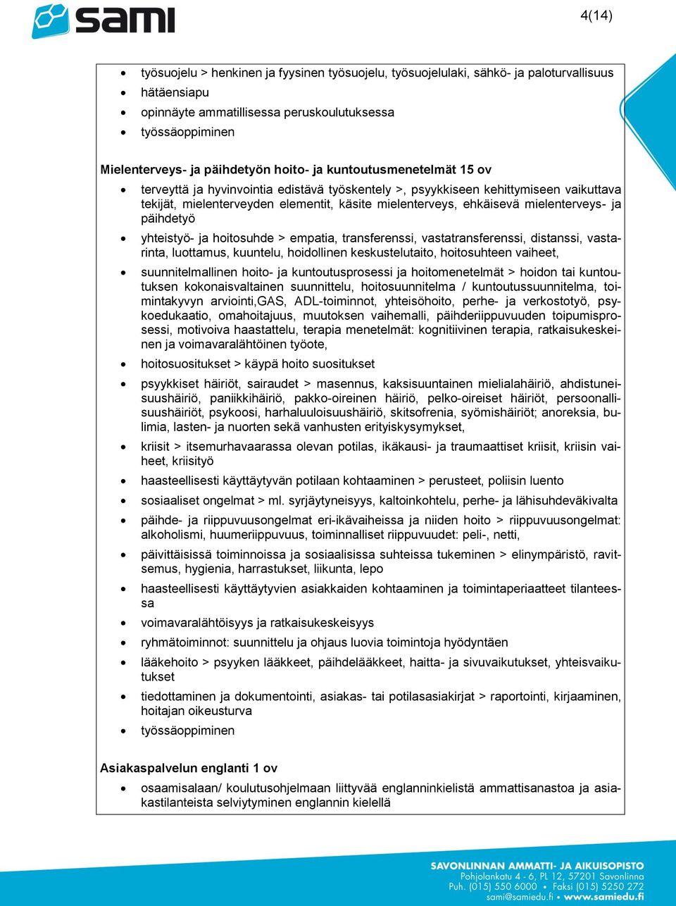 mielenterveys- ja päihdetyö yhteistyö- ja hoitosuhde > empatia, transferenssi, vastatransferenssi, distanssi, vastarinta, luottamus, kuuntelu, hoidollinen keskustelutaito, hoitosuhteen vaiheet,