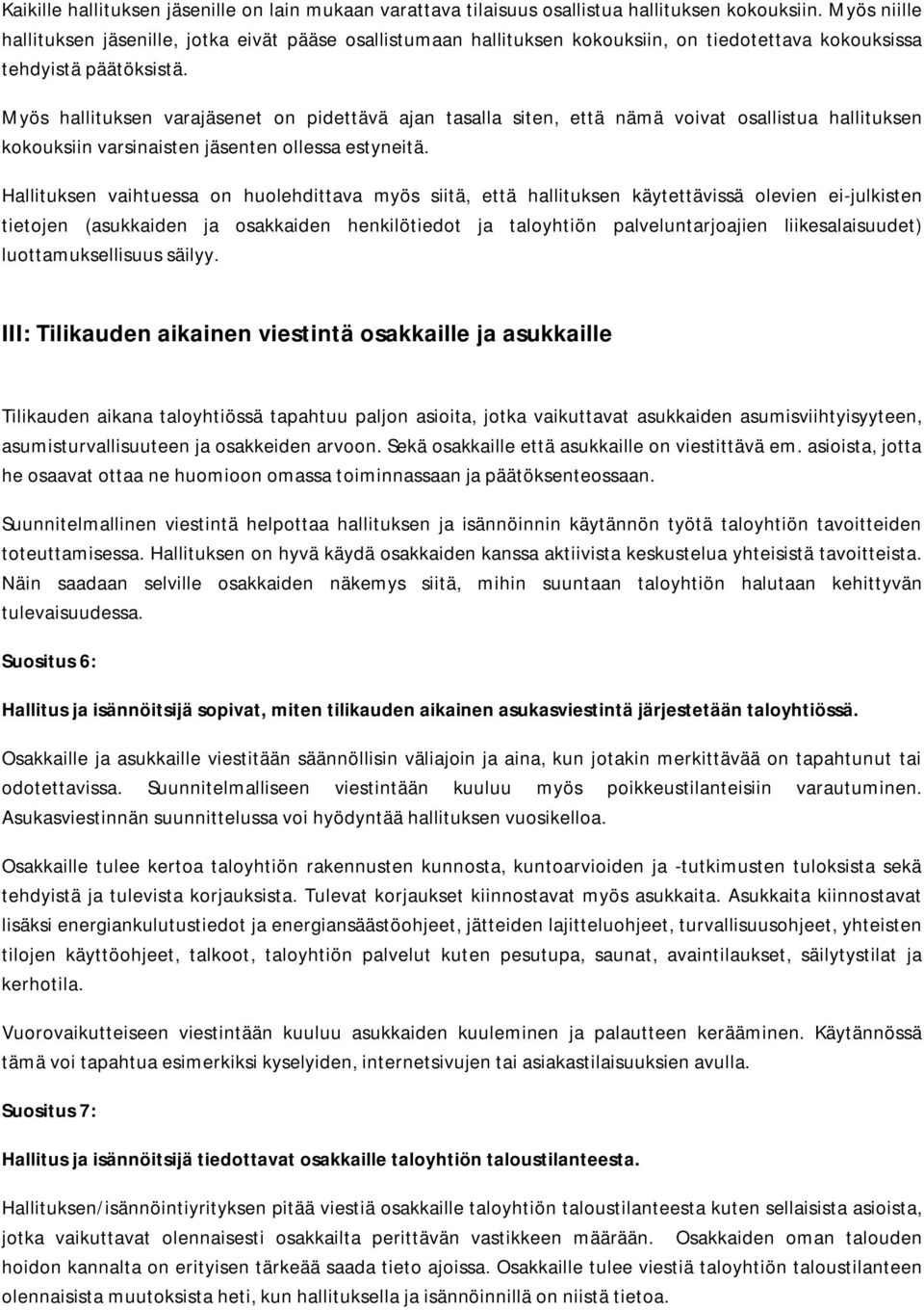 Myös hallituksen varajäsenet on pidettävä ajan tasalla siten, että nämä voivat osallistua hallituksen kokouksiin varsinaisten jäsenten ollessa estyneitä.