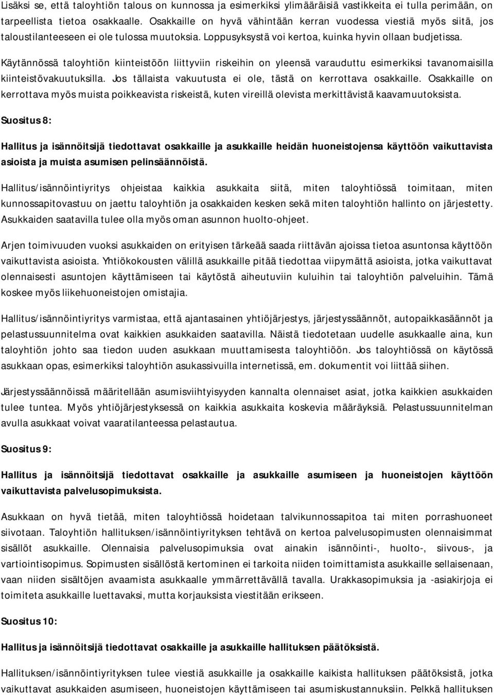 Käytännössä taloyhtiön kiinteistöön liittyviin riskeihin on yleensä varauduttu esimerkiksi tavanomaisilla kiinteistövakuutuksilla. Jos tällaista vakuutusta ei ole, tästä on kerrottava osakkaille.