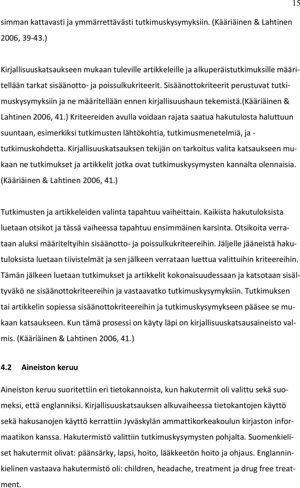 Sisäänottokriteerit perustuvat tutkimuskysymyksiin ja ne määritellään ennen kirjallisuushaun tekemistä.(kääriäinen & Lahtinen 2006, 41.