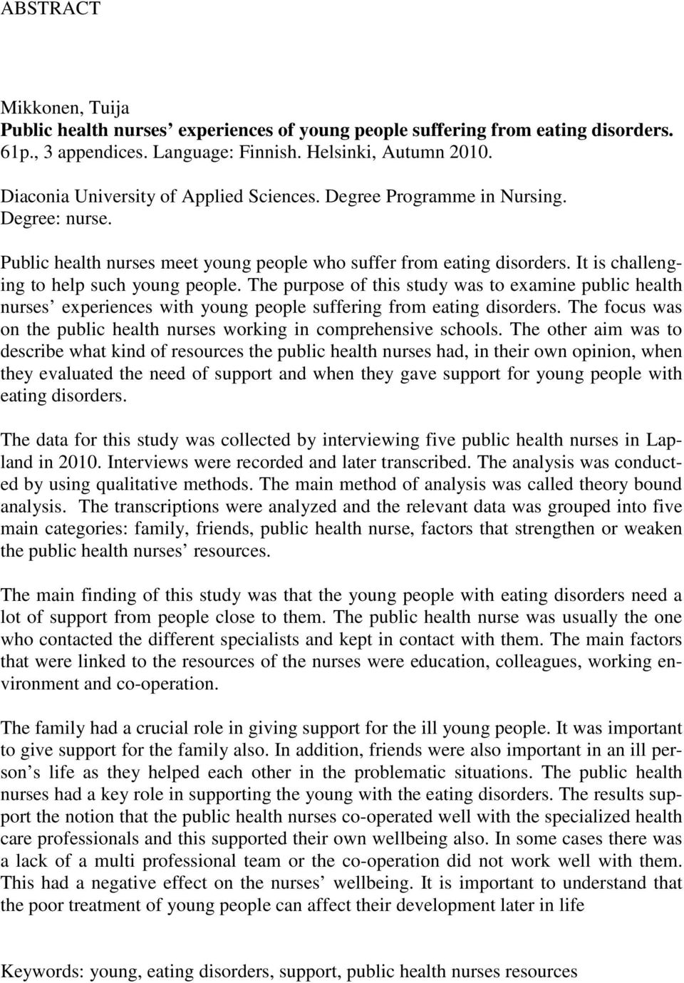 It is challenging to help such young people. The purpose of this study was to examine public health nurses experiences with young people suffering from eating disorders.