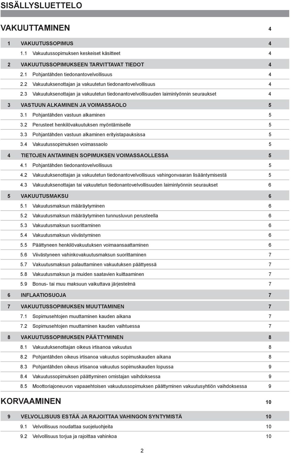 1 Pohjantähden vastuun alkaminen 5 3.2 Perusteet henkilövakuutuksen myöntämiselle 5 3.3 Pohjantähden vastuun alkaminen erityistapauksissa 5 3.