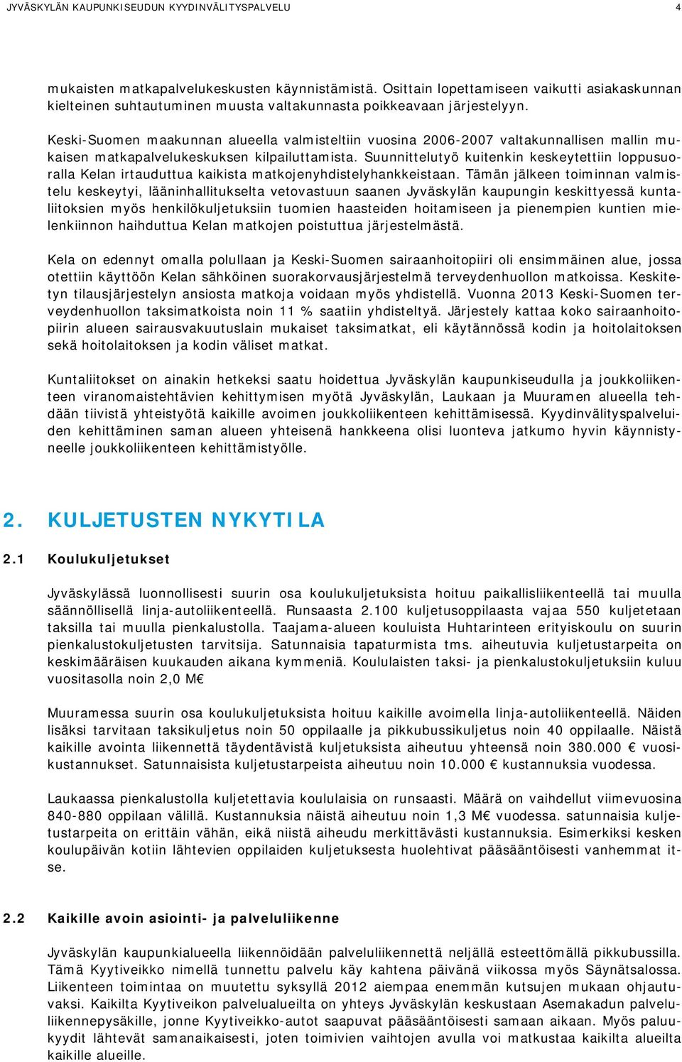 Keski-Suomen maakunnan alueella valmisteltiin vuosina 2006-2007 valtakunnallisen mallin mukaisen matkapalvelukeskuksen kilpailuttamista.