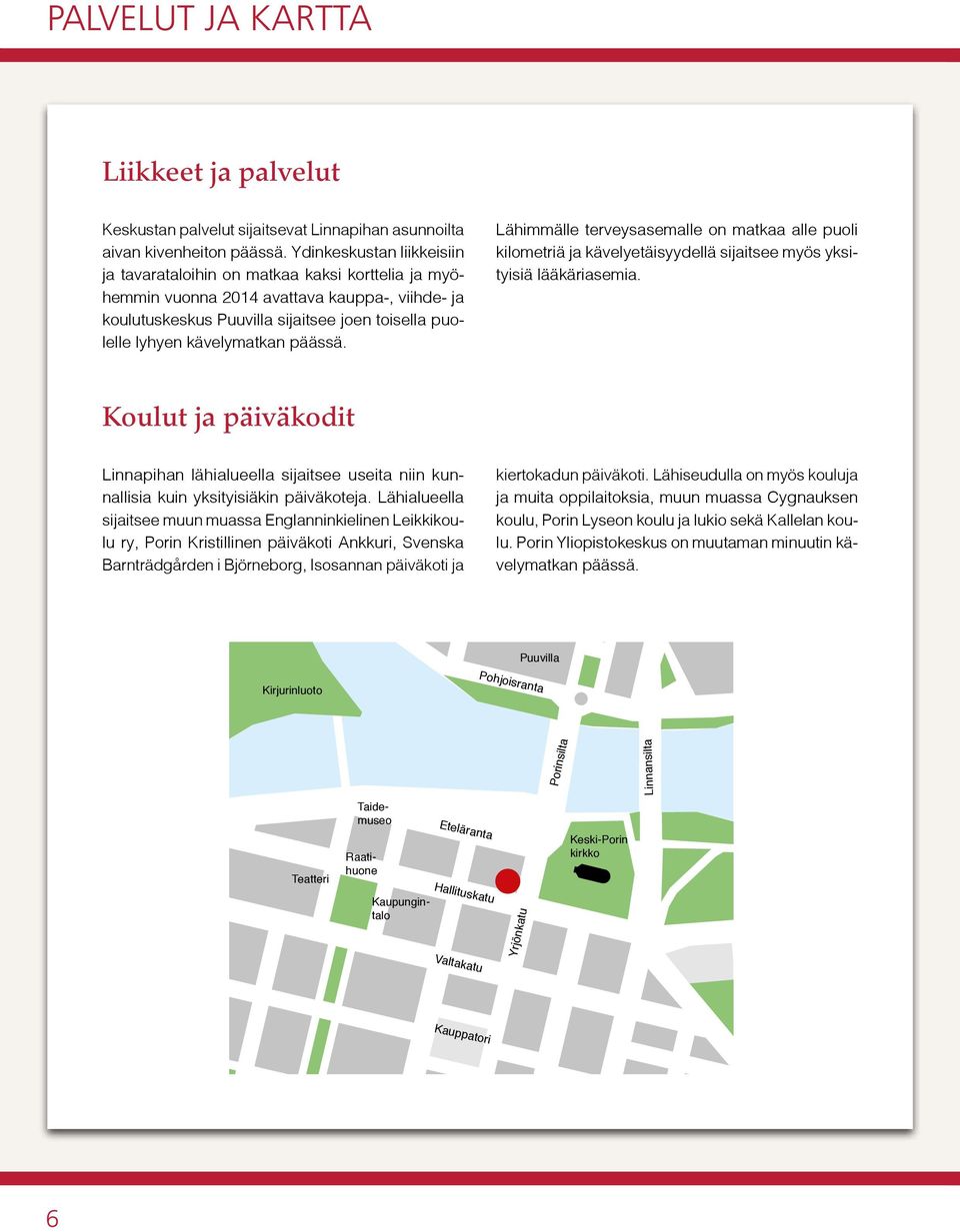 päässä. Lähimmälle terveysasemalle on matkaa alle puoli kilometriä ja kävelyetäisyydellä sijaitsee myös yksityisiä lääkäriasemia.