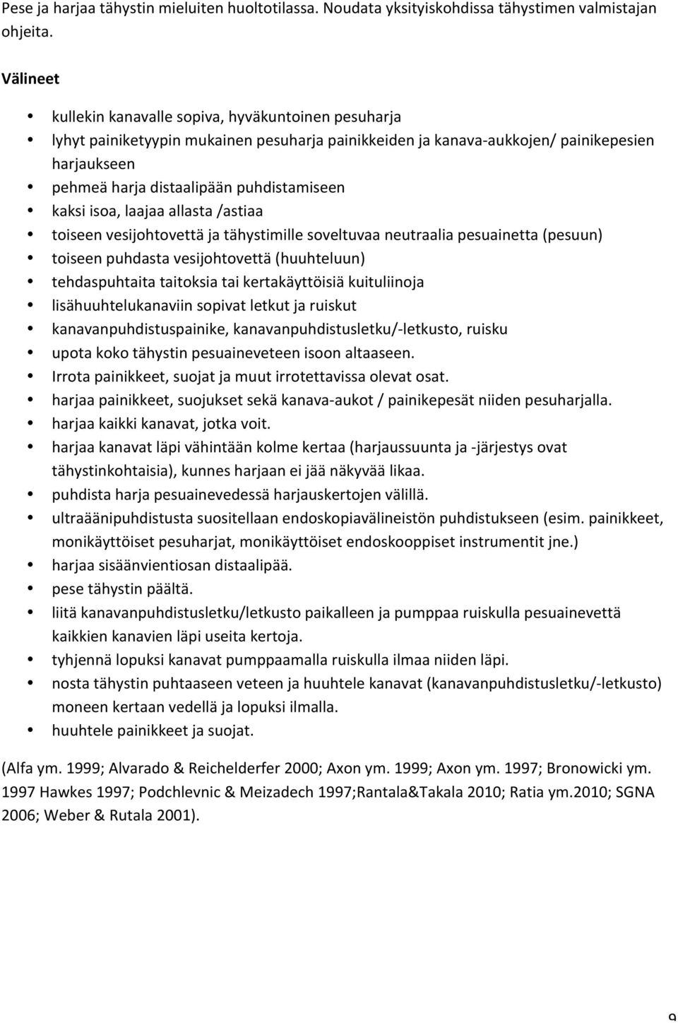 kaksi isoa, laajaa allasta /astiaa toiseen vesijohtovettä ja tähystimille soveltuvaa neutraalia pesuainetta (pesuun) toiseen puhdasta vesijohtovettä (huuhteluun) tehdaspuhtaita taitoksia tai