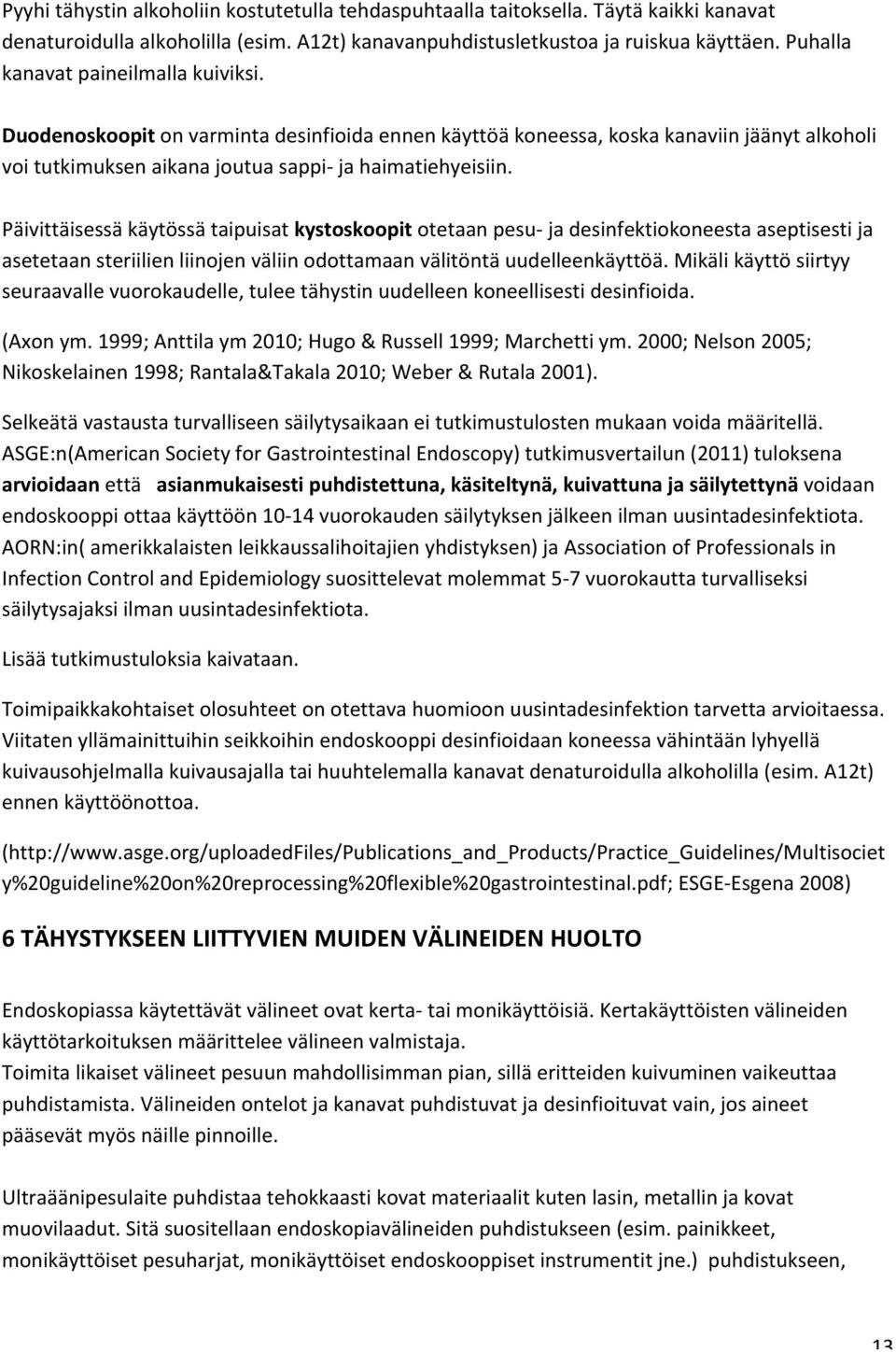 Päivittäisessä käytössä taipuisat kystoskoopit otetaan pesu- ja desinfektiokoneesta aseptisesti ja asetetaan steriilien liinojen väliin odottamaan välitöntä uudelleenkäyttöä.