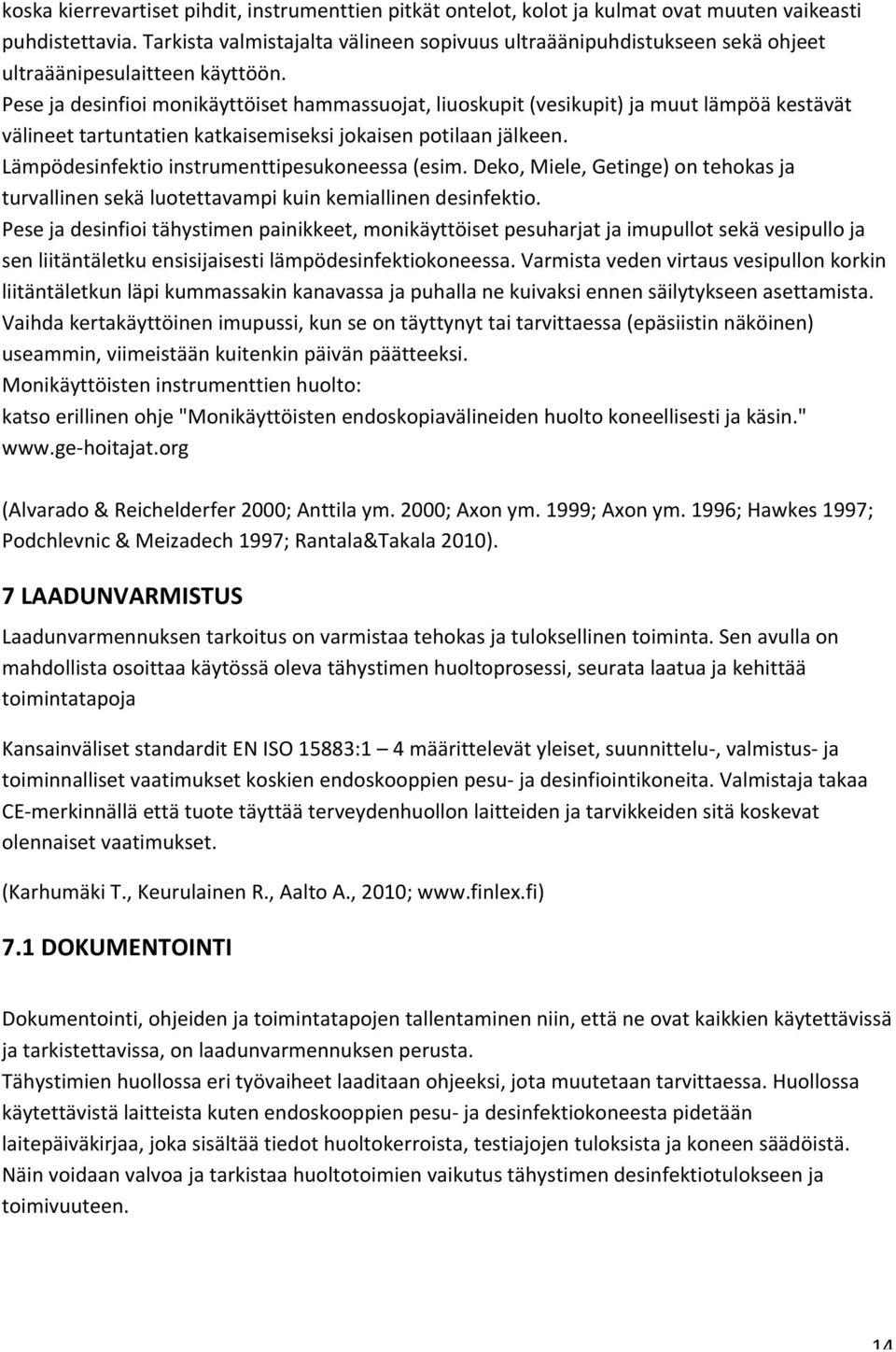 Pese ja desinfioi monikäyttöiset hammassuojat, liuoskupit (vesikupit) ja muut lämpöä kestävät välineet tartuntatien katkaisemiseksi jokaisen potilaan jälkeen.