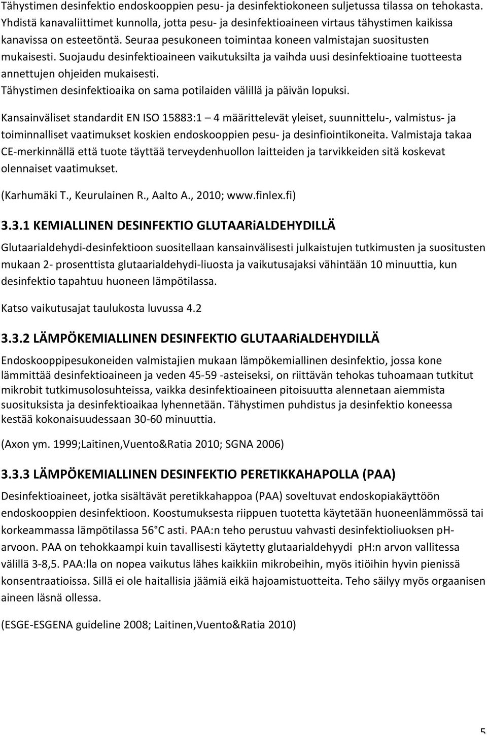 Suojaudu desinfektioaineen vaikutuksilta ja vaihda uusi desinfektioaine tuotteesta annettujen ohjeiden mukaisesti. Tähystimen desinfektioaika on sama potilaiden välillä ja päivän lopuksi.