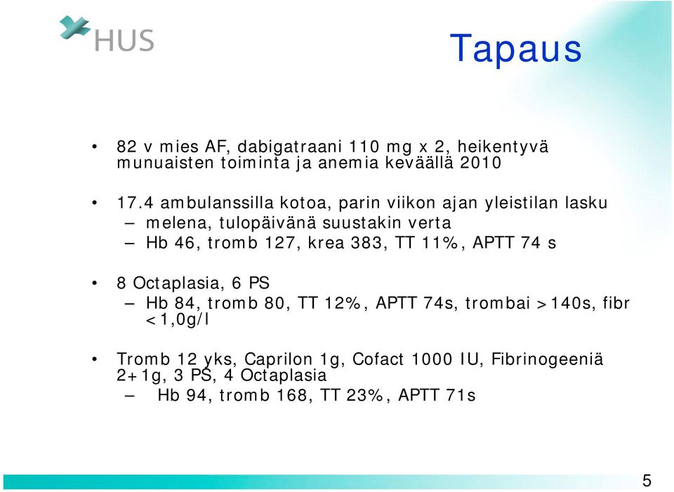 127, krea 383, TT 11%, APTT 74 s 8 Octaplasia, 6 PS Hb 84, tromb 80, TT 12%, APTT 74s, trombai >140s, fibr