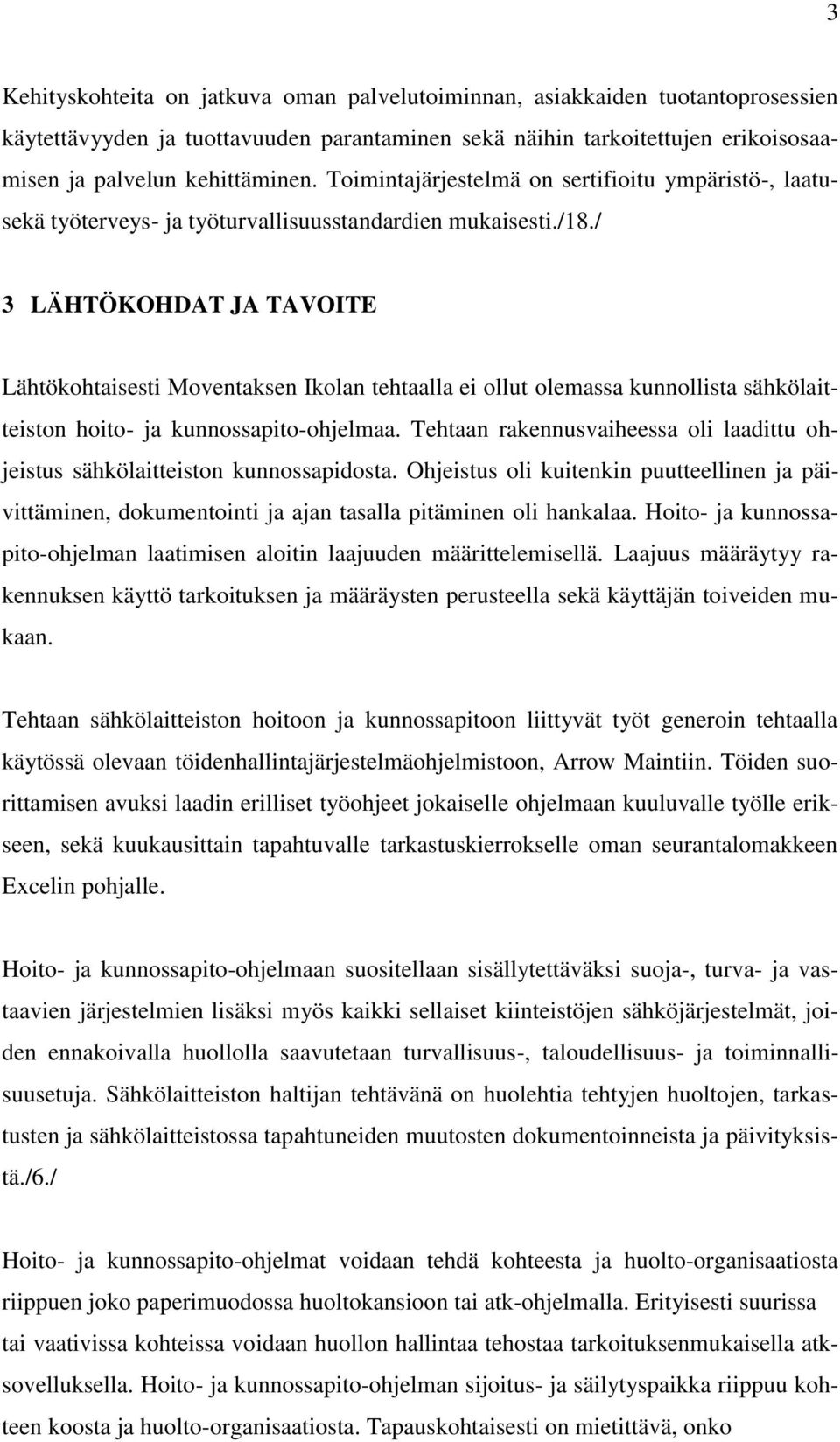 / 3 LÄHTÖKOHDAT JA TAVOITE Lähtökohtaisesti Moventaksen Ikolan tehtaalla ei ollut olemassa kunnollista sähkölaitteiston hoito- ja kunnossapito-ohjelmaa.