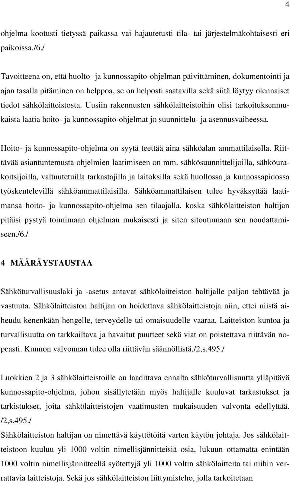 sähkölaitteistosta. Uusiin rakennusten sähkölaitteistoihin olisi tarkoituksenmukaista laatia hoito- ja kunnossapito-ohjelmat jo suunnittelu- ja asennusvaiheessa.