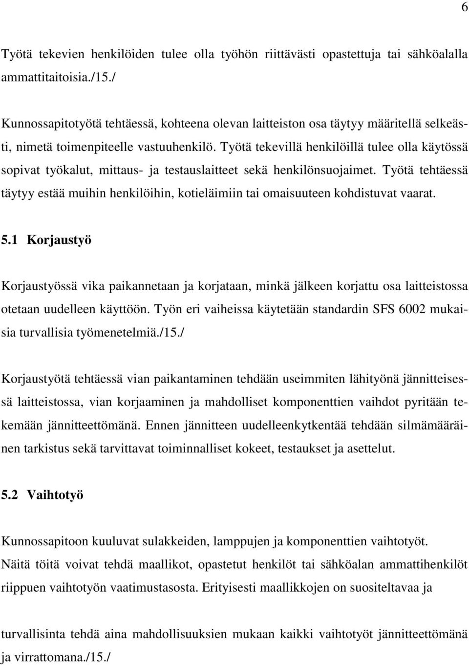 Työtä tekevillä henkilöillä tulee olla käytössä sopivat työkalut, mittaus- ja testauslaitteet sekä henkilönsuojaimet.