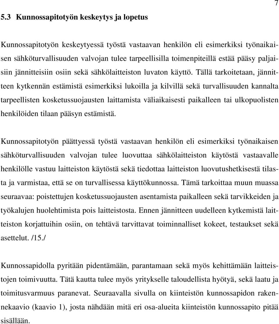 Tällä tarkoitetaan, jännitteen kytkennän estämistä esimerkiksi lukoilla ja kilvillä sekä turvallisuuden kannalta tarpeellisten kosketussuojausten laittamista väliaikaisesti paikalleen tai