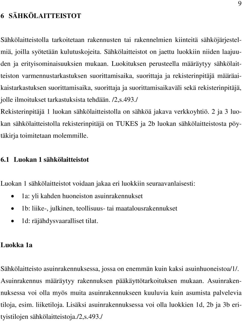 Luokituksen perusteella määräytyy sähkölaitteiston varmennustarkastuksen suorittamisaika, suorittaja ja rekisterinpitäjä määräaikaistarkastuksen suorittamisaika, suorittaja ja suorittamisaikaväli
