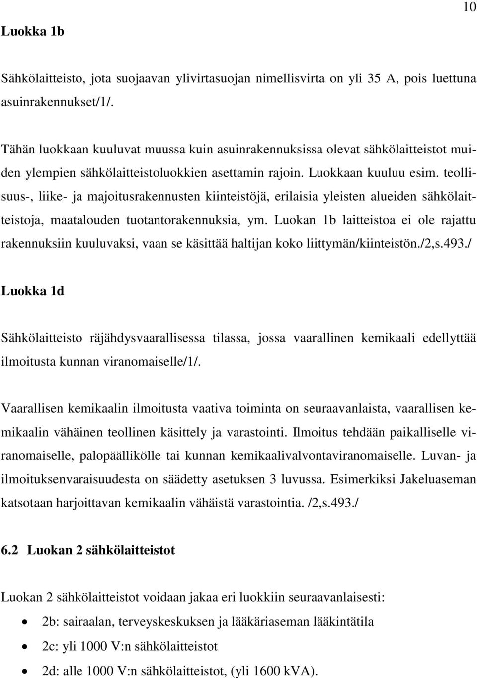 teollisuus-, liike- ja majoitusrakennusten kiinteistöjä, erilaisia yleisten alueiden sähkölaitteistoja, maatalouden tuotantorakennuksia, ym.