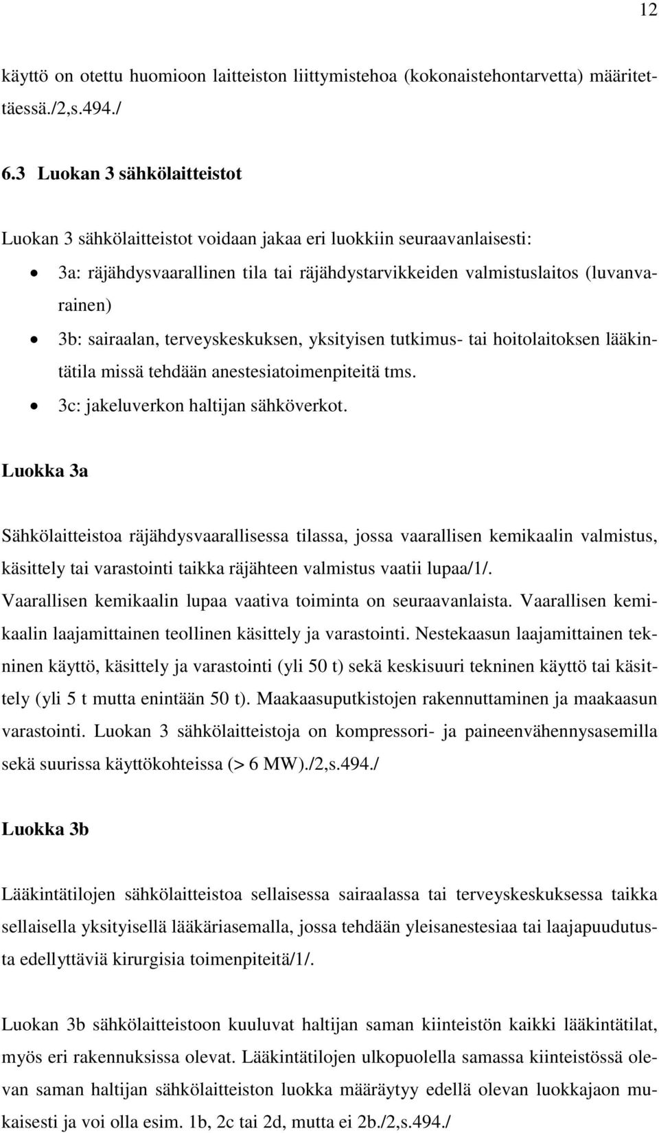 sairaalan, terveyskeskuksen, yksityisen tutkimus- tai hoitolaitoksen lääkintätila missä tehdään anestesiatoimenpiteitä tms. 3c: jakeluverkon haltijan sähköverkot.