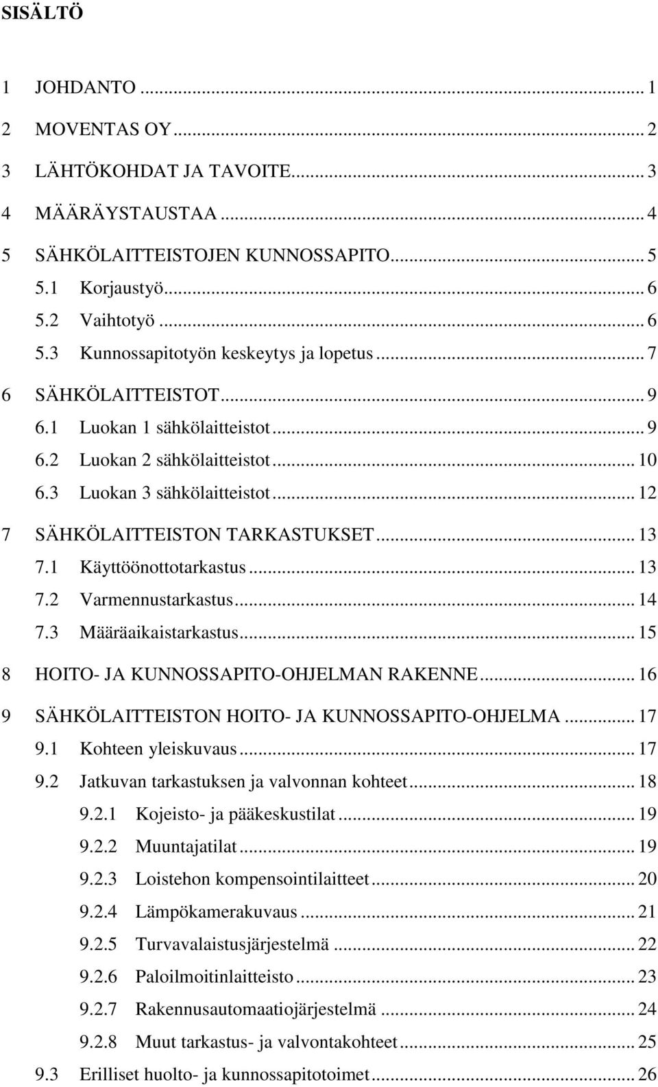 .. 13 7.2 Varmennustarkastus... 14 7.3 Määräaikaistarkastus... 15 8 HOITO- JA KUNNOSSAPITO-OHJELMAN RAKENNE... 16 9 SÄHKÖLAITTEISTON HOITO- JA KUNNOSSAPITO-OHJELMA... 17 9.