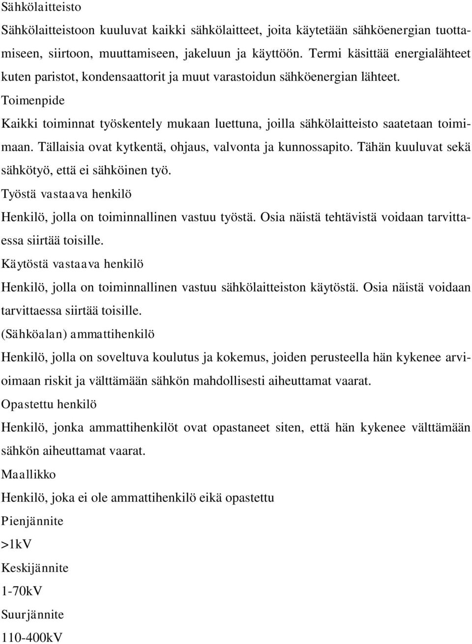 Toimenpide Kaikki toiminnat työskentely mukaan luettuna, joilla sähkölaitteisto saatetaan toimimaan. Tällaisia ovat kytkentä, ohjaus, valvonta ja kunnossapito.