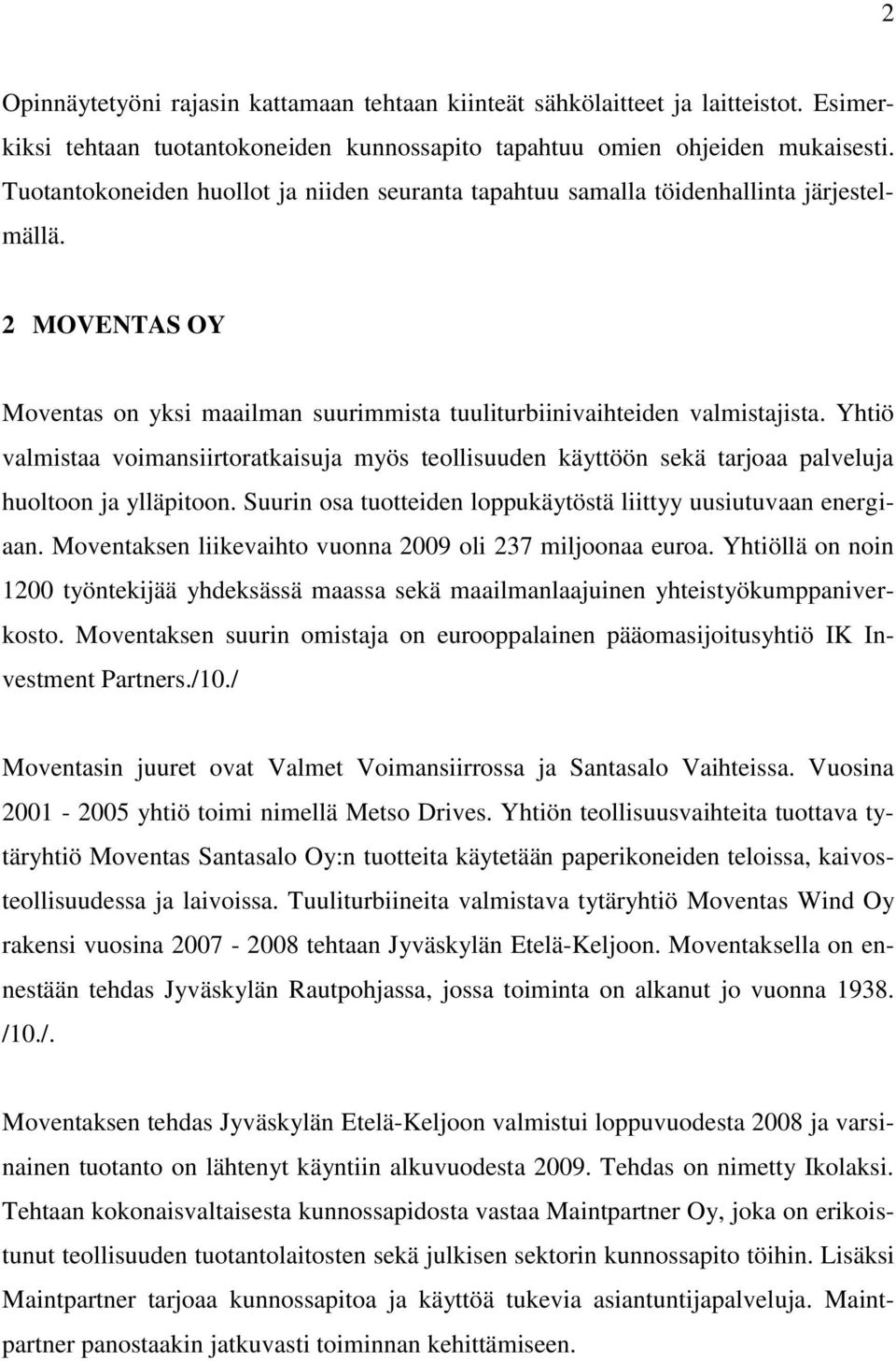Yhtiö valmistaa voimansiirtoratkaisuja myös teollisuuden käyttöön sekä tarjoaa palveluja huoltoon ja ylläpitoon. Suurin osa tuotteiden loppukäytöstä liittyy uusiutuvaan energiaan.