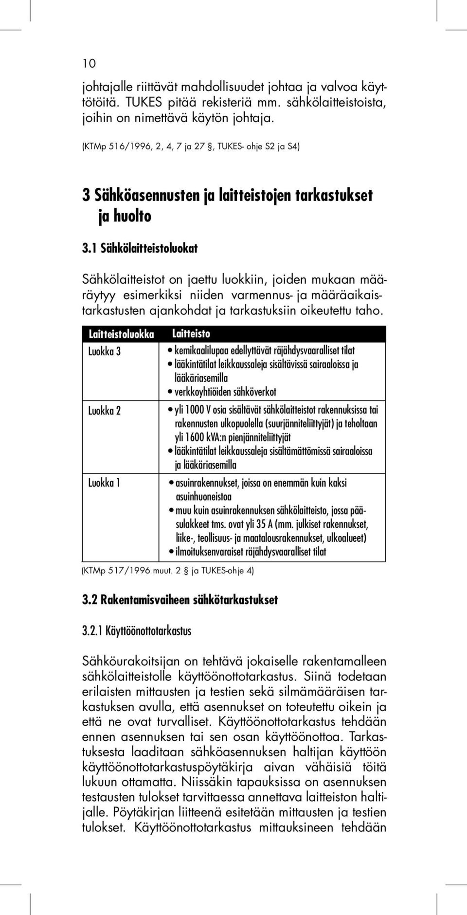 1 Sähkölaitteistoluokat Sähkölaitteistot on jaettu luokkiin, joiden mukaan määräytyy esimerkiksi niiden varmennus- ja määräaikaistarkastusten ajankohdat ja tarkastuksiin oikeutettu taho.