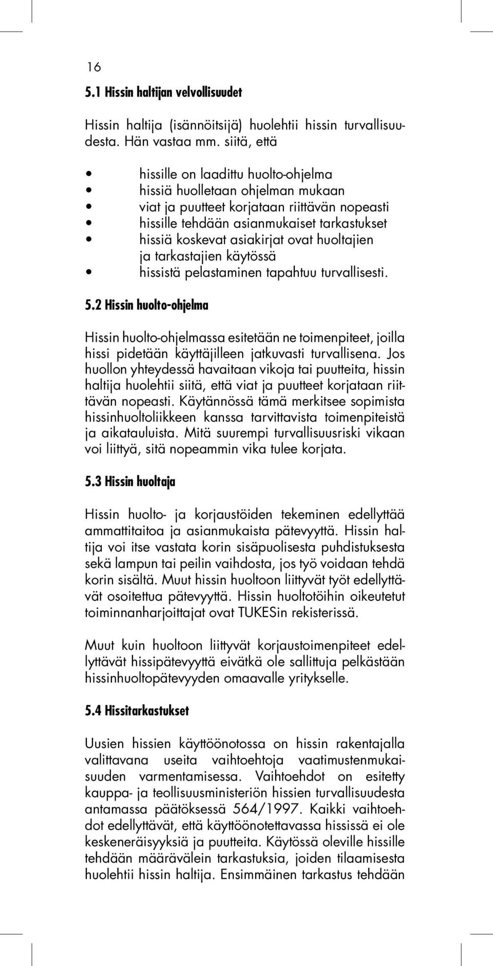 ovat huoltajien ja tarkastajien käytössä hissistä pelastaminen tapahtuu turvallisesti. 5.