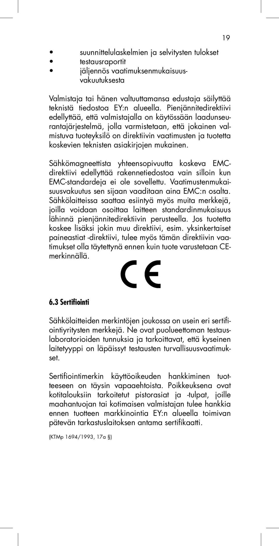 teknisten asiakirjojen mukainen. Sähkömagneettista yhteensopivuutta koskeva EMCdirektiivi edellyttää rakennetiedostoa vain silloin kun EMC-standardeja ei ole sovellettu.