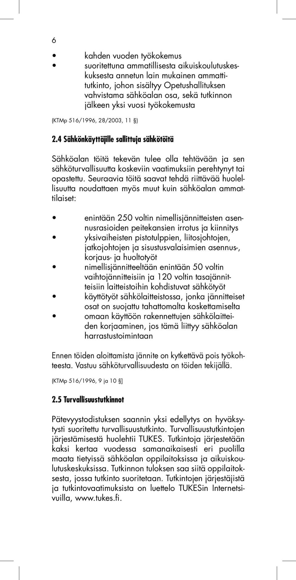 4 Sähkönkäyttäjille sallittuja sähkötöitä Sähköalan töitä tekevän tulee olla tehtävään ja sen sähköturvallisuutta koskeviin vaatimuksiin perehtynyt tai opastettu.