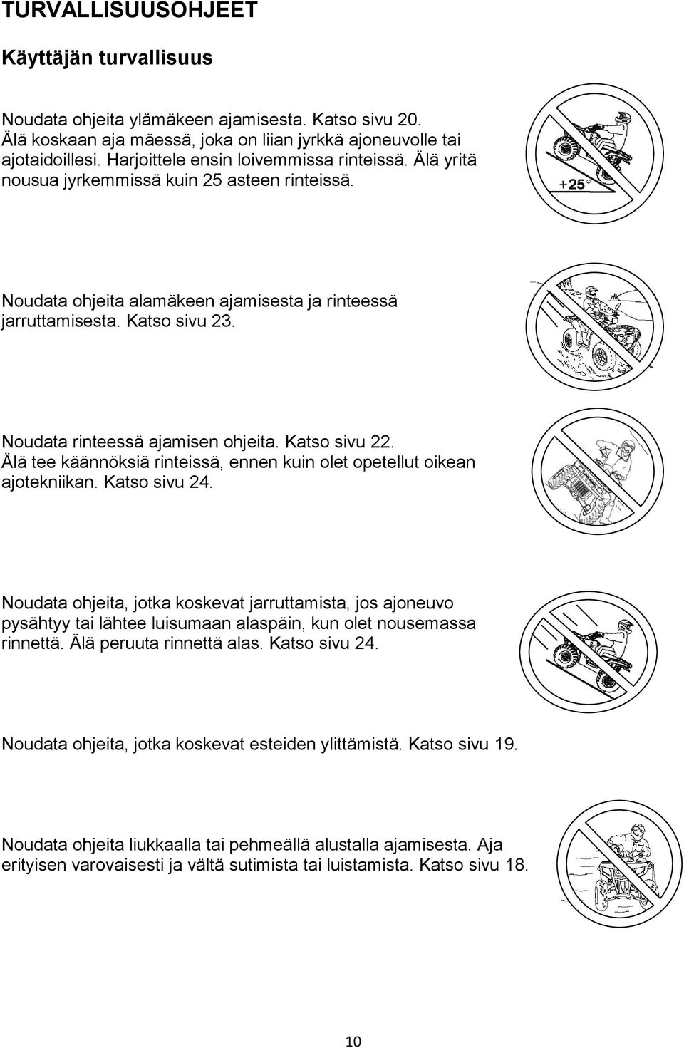 Noudata rinteessä ajamisen ohjeita. Katso sivu 22. Älä tee käännöksiä rinteissä, ennen kuin olet opetellut oikean ajotekniikan. Katso sivu 24.