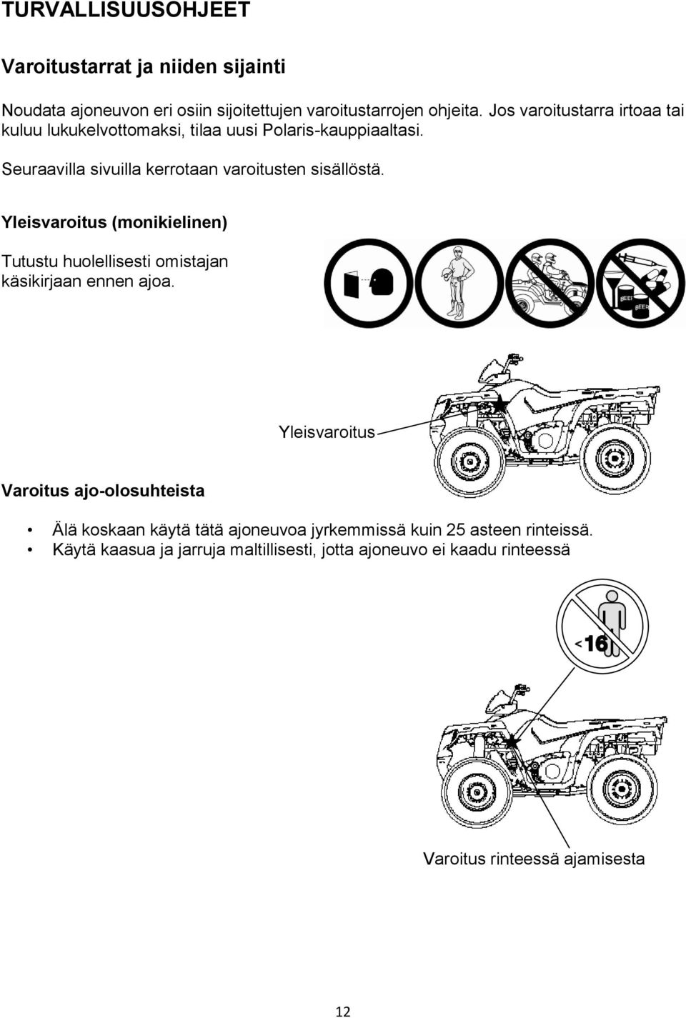 Yleisvaroitus (monikielinen) Tutustu huolellisesti omistajan käsikirjaan ennen ajoa.