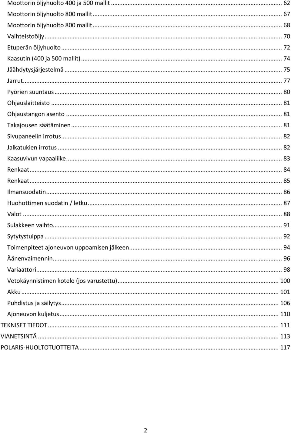 .. 82 Kaasuvivun vapaaliike... 83 Renkaat... 84 Renkaat... 85 Ilmansuodatin... 86 Huohottimen suodatin / letku... 87 Valot... 88 Sulakkeen vaihto... 91 Sytytystulppa.