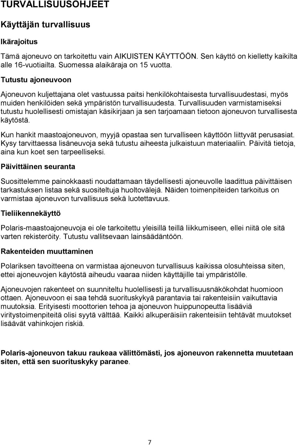 Turvallisuuden varmistamiseksi tutustu huolellisesti omistajan käsikirjaan ja sen tarjoamaan tietoon ajoneuvon turvallisesta käytöstä.