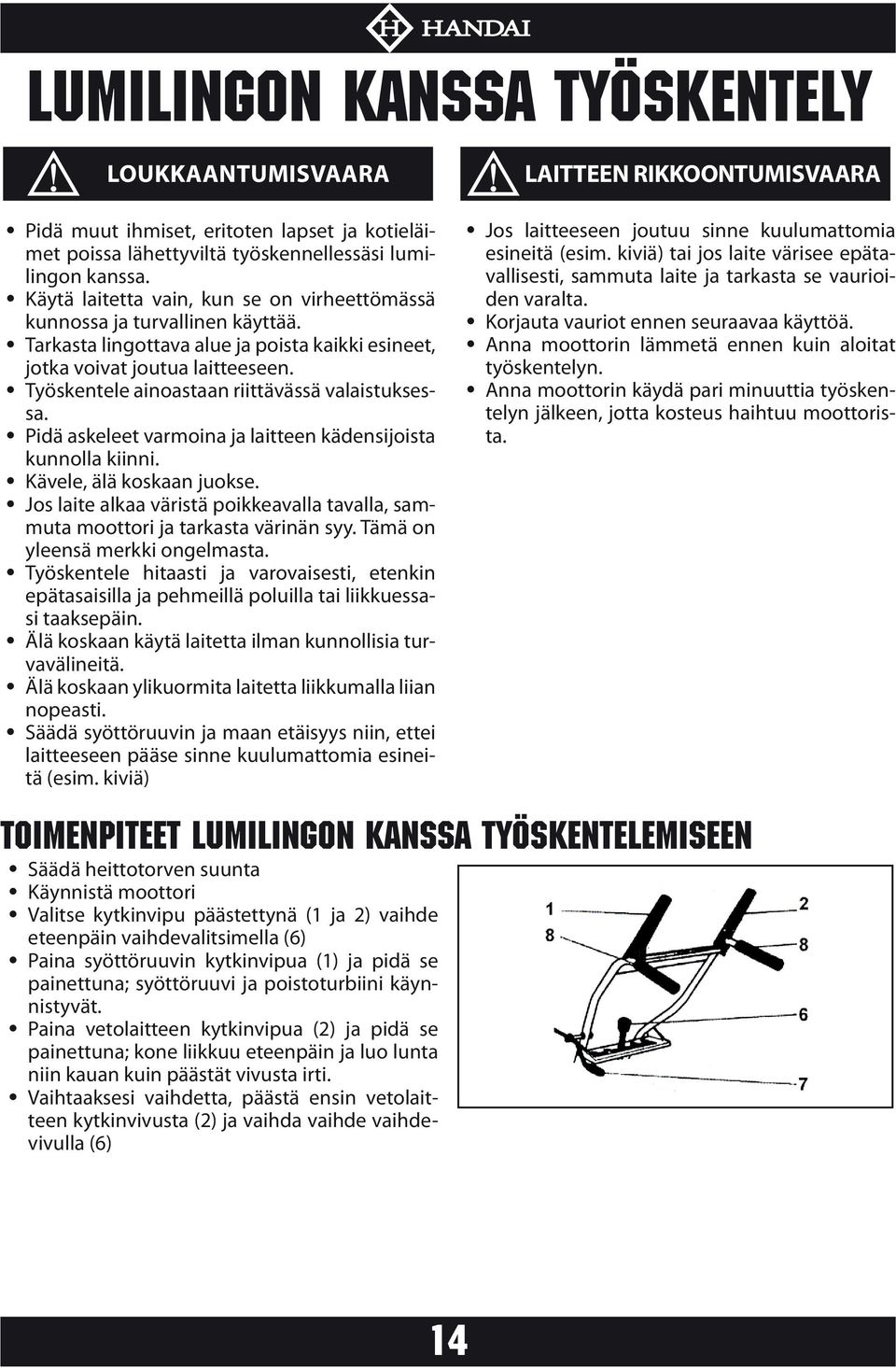 Työskentele ainoastaan riittävässä valaistuksessa. Pidä askeleet varmoina ja laitteen kädensijoista kunnolla kiinni. Kävele, älä koskaan juokse.