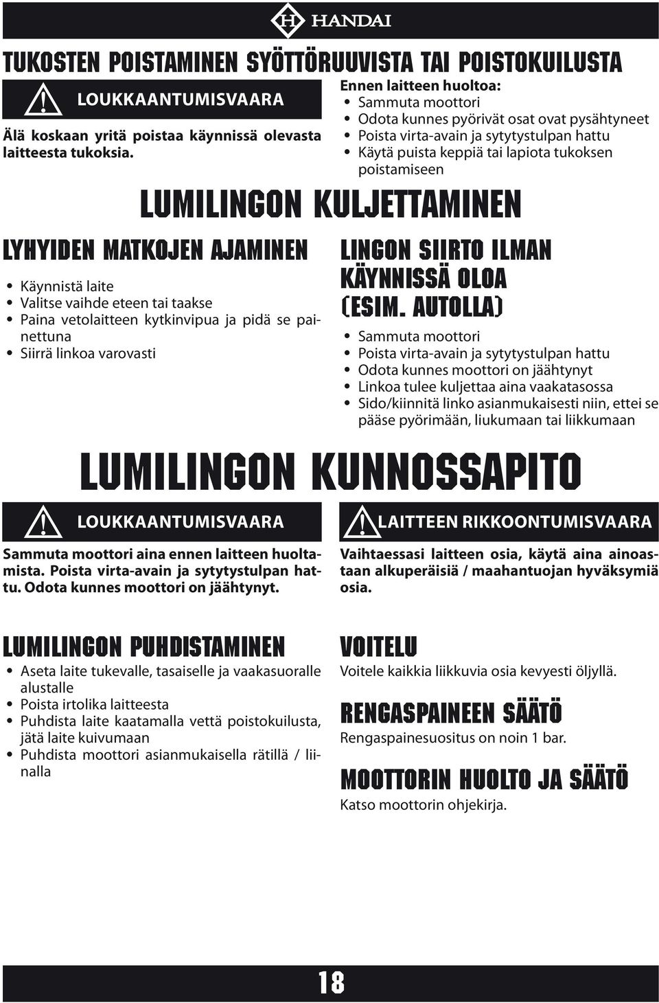 kunnes pyörivät osat ovat pysähtyneet Poista virta-avain ja sytytystulpan hattu Käytä puista keppiä tai lapiota tukoksen poistamiseen LUMILINGON KULJETTAMINEN LINGON SIIRTO ILMAN KÄYNNISSÄ OLOA (ESIM.