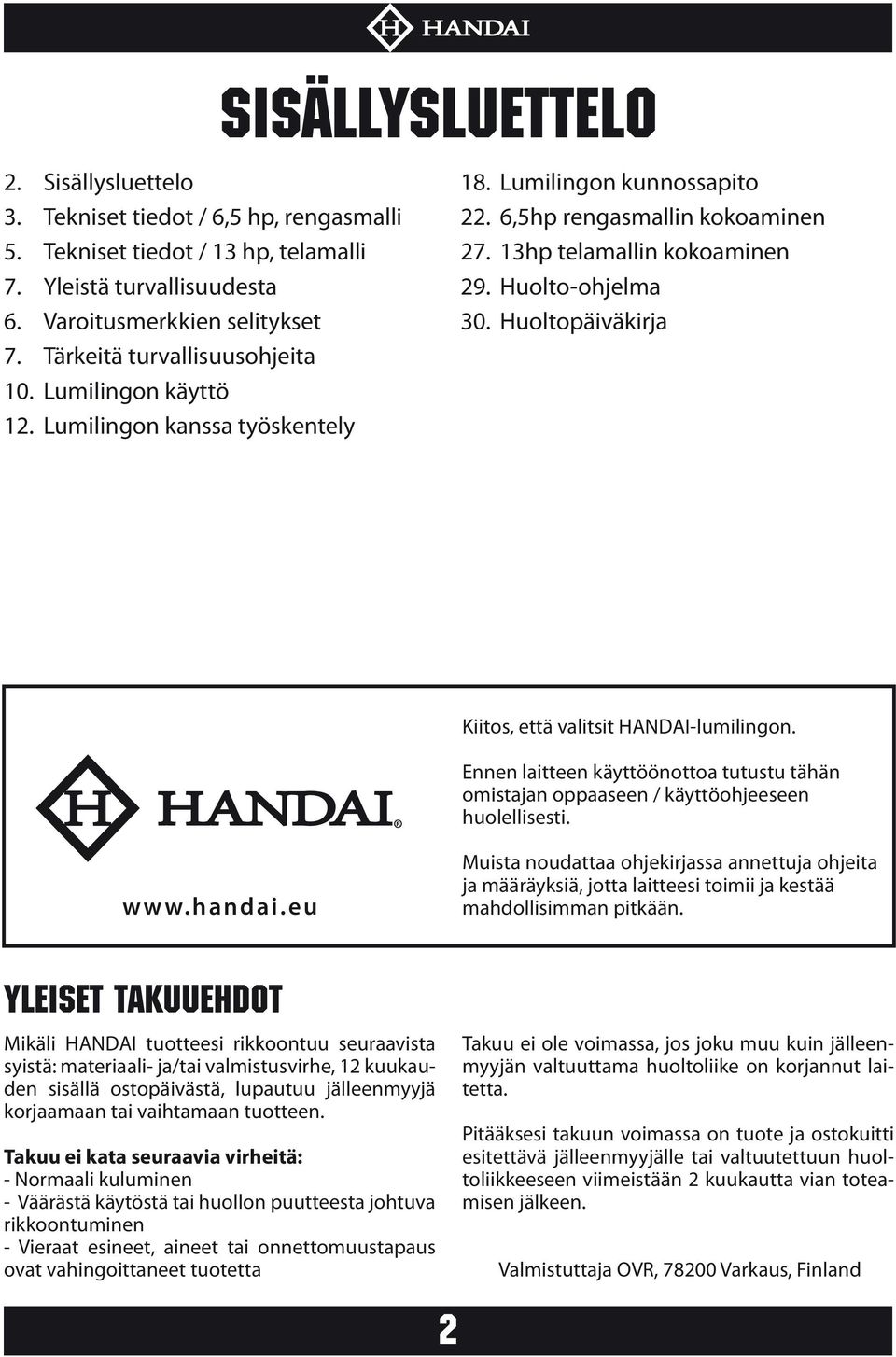 Huoltopäiväkirja Kiitos, että valitsit HANDAI-lumilingon. Ennen laitteen käyttöönottoa tutustu tähän omistajan oppaaseen / käyttöohjeeseen huolellisesti. www.handai.